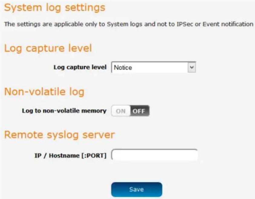 System log settings The settings are applicable only to System logs and not to IPSec or Event notification Log capture level Log capture level Notice Non-volatile log Log to non-volatile memory ON OFF Remote syslog server IP / Hostname [:PORT] Save