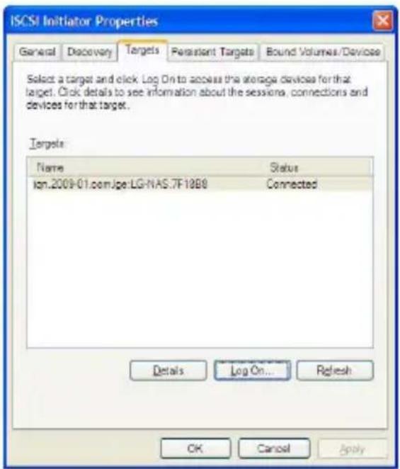 ISCSI Initiator Properties General Discovery Targets Persistent Targets Bound Volumes/Devices Select a target and click Log On to access the storage devices for that target. Click details to see information about the sessions, connections and devices for that target. Targets Name Status log2009-01.com/Jpe:LG-NAS.7F10B8 Connected Details Log On... Refresh OK Cancel Apply