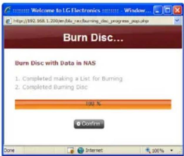 Welcome to LG Electronics http://192.168.1.200/em/blu_ray/burning_disc_progress_pop.php Burn Disc... Burn Disc with Data in NAS 1. Completed making a List for Burning 2. Completed Burning Disc 100 % Confirm Done Internet 100%