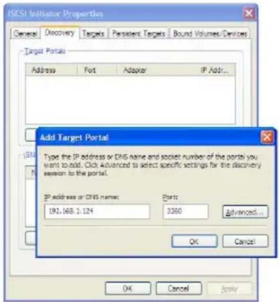 MSCSI Initiator Properties General Discovery Targets Persistent Targets Bound Volumes/Devices Target Portals Address Port Adapter IP Addr... Add Target Portal Type the IP address or DNS name and socket number of the portal you want to add. Click Advanced to select specific settings for the discovery session to the portal. IP address or DNS name: 192.168.1.124 Ports: 3360 Advanced... OK Cancel Apply OK Cancel Apply