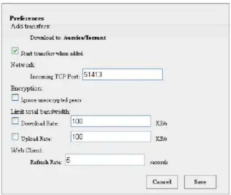 Preferences Add transfers: Download to: /service/Torrent ✓ Start transfers when added Network Incoming TCP Port: 51413 Encryption: □ Ignore unencrypted peers Limit total bandwidth: □ Download Rate: 100 KB/s □ Upload Rate: 100 KB/s Web Client: Refresh Rate: 5 seconds Cancel Save