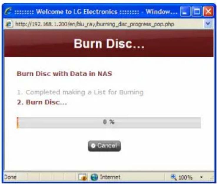 Welcome to LG Electronics : - Window... http://192.168.1.200(en/blu_ray/burning_disc_progress_pop.php Burn Disc... Burn Disc with Data in NAS 1. Completed making a List for Burning 2. Burn Disc... 0 % Cancel Done Internet 100%