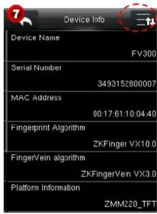 Device Info Device Name FV300 Serial Number 3493152800007 MAC Address 00:17:61:10:04:40 Fingerprint Algorithm ZKFinger VX10.0 FingerVein algorithm ZKFingerVein VX3.0 Platform Information ZMM220_TFT
