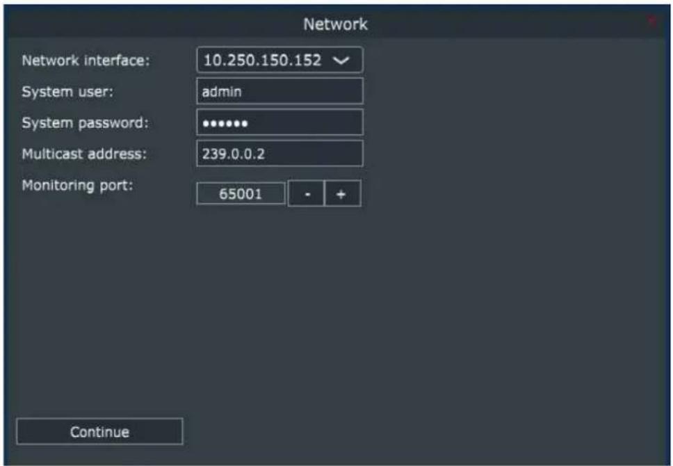 Network Network interface: 10.250.150.152 System user: admin System password: •••••• Multicast address: 239.0.0.2 Monitoring port: 65001 Continue