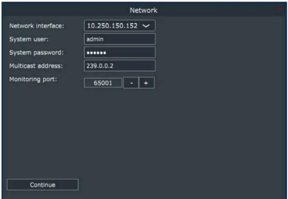 Network Network interface: 10.250.150.152 System user: admin System password: •••••• Multicast address: 239.0.0.2 Monitoring port: 65001 Continue