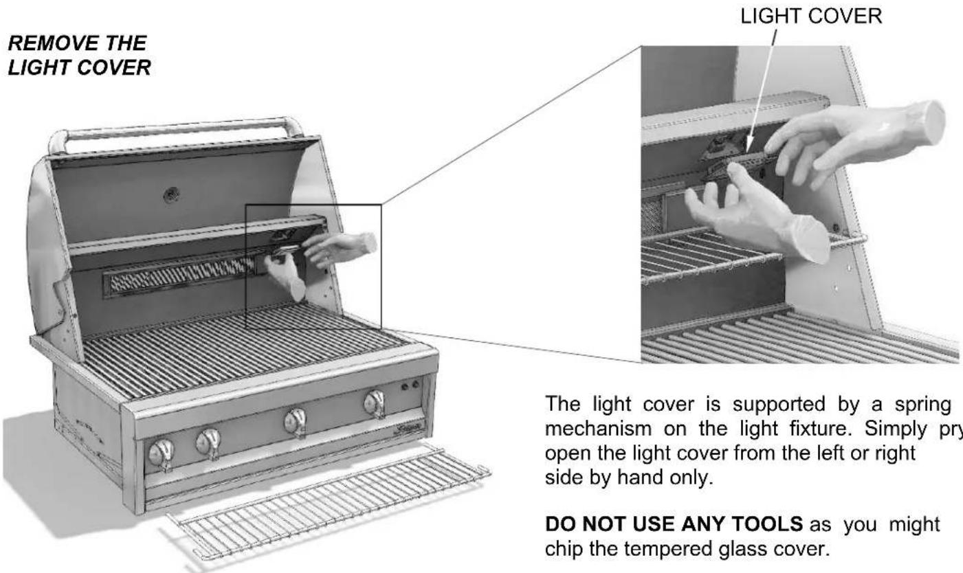 REMOVE THE LIGHT COVER LIGHT COVER The light cover is supported by a spring mechanism on the light fixture. Simply pry open the light cover from the left or right side by hand only. DO NOT USE ANY TOOLS as you might chip the tempered glass cover.
