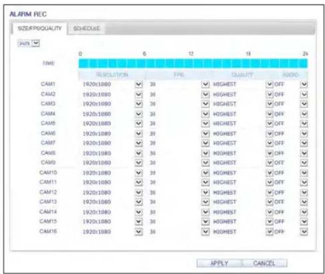 ALARM REC SIZE/EPSQUALITY SCHEDULE RUN TIME 0 6 12 18 24 RESOLUTION FPE QUALITY AUDIO- CAM1 1920x1080 30 HIGHEST OFF CAM2 1920x1080 30 HIGHEST OFF CAM3 1920x1080 30 HIGHEST OFF CAM4 1920x1080 30 HIGHEST OFF CAM5 1920x1080 30 HIGHEST OFF CAM6 1920x1080 30 HIGHEST OFF CAM7 1920x1080 30 HIGHEST OFF CAM8 1920x1080 30 HIGHEST OFF CAM9 1920x1080 30 HIGHEST OFF CAM10 1920x1080 30 HIGHEST OFF CAM11 1920x1080 30 HIGHEST OFF CAM12 1920x1080 30 HIGHEST OFF CAM13 1920x1080 30 HIGHEST OFF CAM14 1920x1080 30 HIGHEST OFF CAM15 1920x1080 30 HIGHEST OFF CAM16 1920x1080 30 HIGHEST OFF APPLY CANCEL