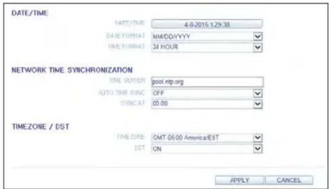 DATE/TIME DATE/TIME 4.8.2015.1.29:38 DATE FORMAT NIMDD/YYYY TIME FORMAT 24 HOUR NETWORK TIME SYNCHRONIZATION TIME SWITCH pool.ntp.org AUTO TIME SYNC OFF SYNCAT 00:00 TIMEZONE / DST TIMEZONE GMT-05:00 America/EST GST ON APPLY CANCEL