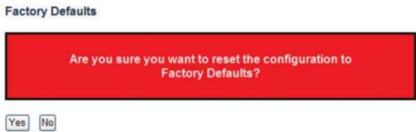 Factory Defaults Are you sure you want to reset the configuration to Factory Defaults? Yes No