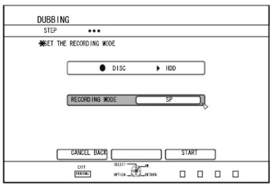 DUBBING STEP SET THE RECORDING MODE ● DISC ▶ HDD RECORDING MODE SP CANCEL BACK START EXIT SELECT OPTION □ □ □