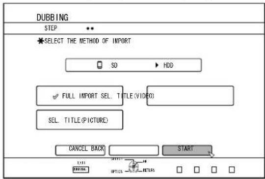 DUBBING STEP *SELECT THE METHOD OF IMPORT SO HDD FULL IMPORT SEL. TITLE (VIDEO) SEL. TITLE (PICTURE) CANCEL BACK START EXIT OFFICE RETILE