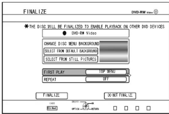 FINALIZE DVD-RW Video THE DISC WILL BE FINALIZED TO ENABLE PLAYBACK ON OTHER DVD DEVICES DVD-RW Video CHANGE DISC MENU BACKGROUND SELECT FROM DEFAULT BACKGROUND SELECT FROM STILL PICTURES FIRST PLAY TOP MENU REPEAT OFF FINALIZE DO NOT FINALIZE EXIT OPTION RETURN