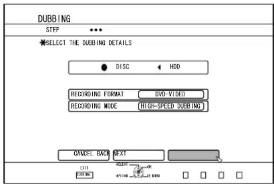 DUBBING STEP SELECT THE DUBBING DETAILS DISC HDD RECORDING FORMAT DVD-VIDEO RECORDING MODE HIGH-PEED DUBBING CANCEL BACK NEXT EXIT SELECT OK FINDING OPTIONAL □ □ □ □