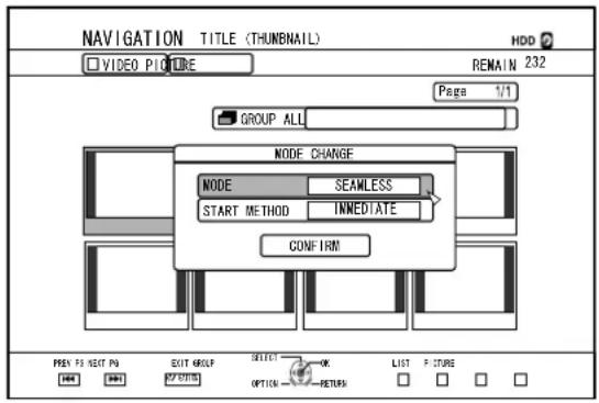 NAVIGATION TITLE (THUMBNAIL) VIDEO PICTURE HDD ? REMAIN 232 Page 1/1 GROUP ALL NODE CHANGE NODE SEAMLESS START METHOD INMEDIATE CONFIRM PENY F5 NEXT PN EXIT GROUP SELECT KEY LIST PICTURE OPTION → RETURNS