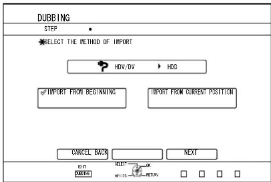 DUBBING STEP SELECT THE METHOD OF IMPORT HDV/DV HDD IMPORT FROM BEGINNING IMPORT FROM CURRENT POSITION CANCEL BACK NEXT EXIT SELECT OK CUBE OFF ENGLISH □ □ □