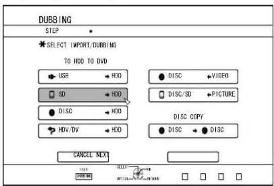 DUBBING STEP * SELECT IMPORT/DUBBING TO HDD TO DVD USB → HDD SD → HDD DISC → HDD HDV/DV → HDD DISC → VIDEO DISC/SD → PICTURE DISC COPY DISC → DISC CANCEL NEX CALL TURBING SELECT IMPORT/DUBBING DISC → HDD DISC → VIDEO DISC/SD → PICTURE DISC → DISC