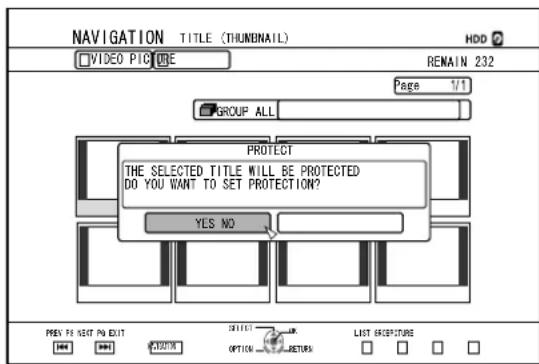 NAVIGATION TITLE (THUMBAIL) VIDEO PICTURE HDD REMAIN 232 PAGE 1/1 GROUP ALL PROTECT THE SELECTED TITLE WILL BE PROTECTED DO YOU WANT TO SET PROTECTION? YES NO PRES FE VENT PO EDIT SELECT OPTION LIST SECRETURE RETURN