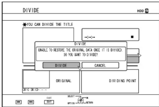 DIVIDE HDD ? *YOU CAN DIVIDE THE TITLE DIVIDE UNABLE TO RESTORE THE ORIGINAL DATA ONCE IT IS DIVIDED. DO YOU WANT TO DIVIDE? DIVIDE CANCEL ORIGINAL DIVIDING POINT 010:30:00:---- EXIT SELECT OPTION:-
