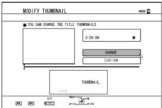 MODIFY THUMBAIL HDD ? * YOU CAN CHANGE THE TITLE THUMBAILS 0:00:00 CHANGE CONFIRM THUMBAIL EXIT SELECT OK OPEN