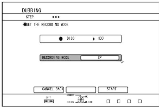 DUBBING STEP SET THE RECORDING MODE ● DISC ▶ HDD RECORDING MODE SP CANCEL BACK START EXIT SELECT OPEN 10:10 AM 12:11 PM □ □ □ □