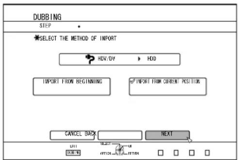 DUBBING STEP SELECT THE METHOD OF IMPORT HDV/DV HDD IMPORT FROM BEGINNING IMPORT FROM CURRENT POSITION CANCEL BACK NEXT EXIT SELECT OFFICE RETURN