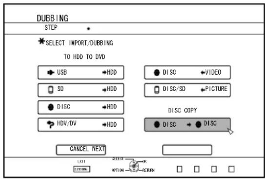 DUBBING STEP * SELECT IMPORT/DUBBING TO HDD TO DVD USB →HDD SD →HDD DISC →HDD HDV/DV →HDD DISC ↔VIDEO DISC/SD ↔PICTURE DISC COPY DISC → DISC CANCEL NEXT LOG 200000 OPTION → RETURN