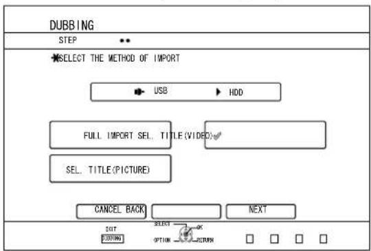 DUBBING STEP SELECT THE METHOD OF IMPORT USB HDD FULL IMPORT SEL. TITLE (VIDEO) SEL. TITLE (PICTURE) CANCEL BACK NEXT EXIT SELECT OK PUDING OPTION RETURN