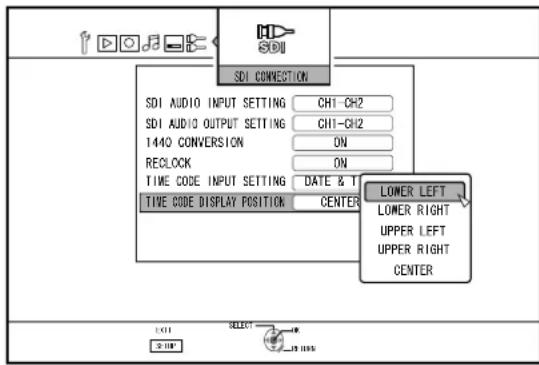 SDI SDI CONNECTION SDI AUDIO INPUT SETTING CH1-CH2 SDI AUDIO OUTPUT SETTING CH1-CH2 1440 CONVERSION ON RECLOCK ON TIME CODE INPUT SETTING DATE & T TIME CODE DISPLAY POSITION CENTER LOWER LEFT LOWER RIGHT UPPER LEFT UPPER RIGHT CENTER EXIT SELECT +100% LP 100%