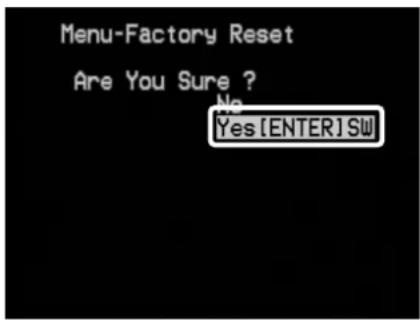 Menu-Factory Reset Are You Sure ? No Yes [ENTER] SW