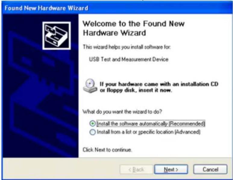 Found New Hardware Wizard Welcome to the Found New Hardware Wizard This wizard helps you install software for: USB Test and Measurement Device If your hardware came with an installation CD or floppy disk, insert it now. What do you want the wizard to do? • Install the software automatically [Recommended] • Install from a list or specific location [Advanced] Click Next to continue. < Back Next > Cancel
