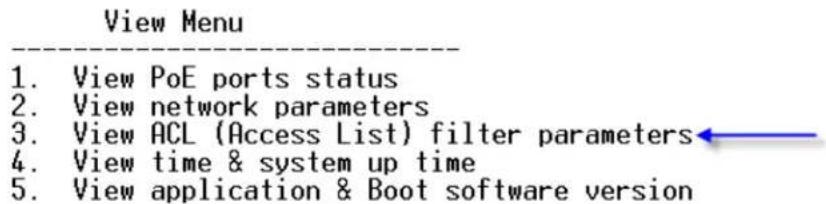 View Menu 1. View PoE ports status 2. View network parameters 3. View ACL (Access List) filter parameters← 4. View time & system up time 5. View application & Boot software version