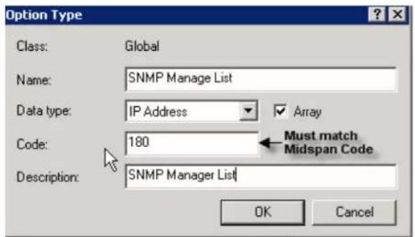 Option Type Class: Global Name: SNMP Manage List Data type: IP Address ✓ Array Code: 180 Must match Midspan Code Description: SNMP Manager List OK Cancel