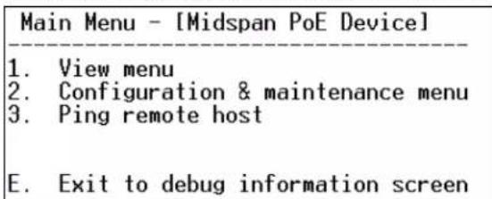 Main Menu - [Midspan PoE Device] 1. View menu 2. Configuration & maintenance menu 3. Ping remote host E. Exit to debug information screen