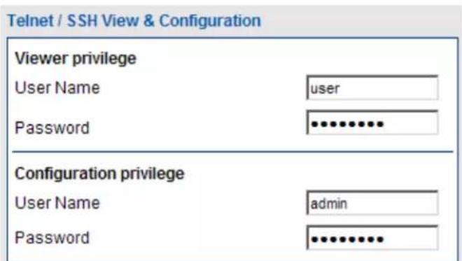Telnet / SSH View & Configuration Viewer privilege User Name user Password ******** Configuration privilege User Name admin Password ********