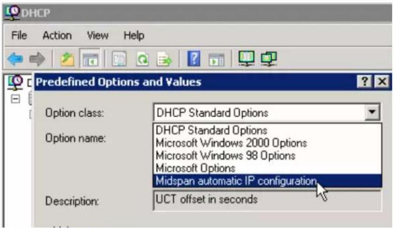 Predefined Options and Values Option class: DHCP Standard Options Option name: DHCP Standard Options Microsoft Windows 2000 Options Microsoft Windows 98 Options Microsoft Options Midspan automatic IP configuration Description: UCT offset in seconds