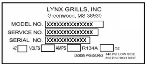 LYNX GRILLS, INC Greenwood, MS 38930 MODEL NO. XXXXXXXXXXXXXXX SERVICE NO. XXXXXXXXXXXXXXX SERIAL NO. XXXXXXXXXXXXXXX HZ VOLTS AMPS R134A OZ DESIGN PRESSURES 140 PSI LOW SIDE 300 PSI HIGH SIDE