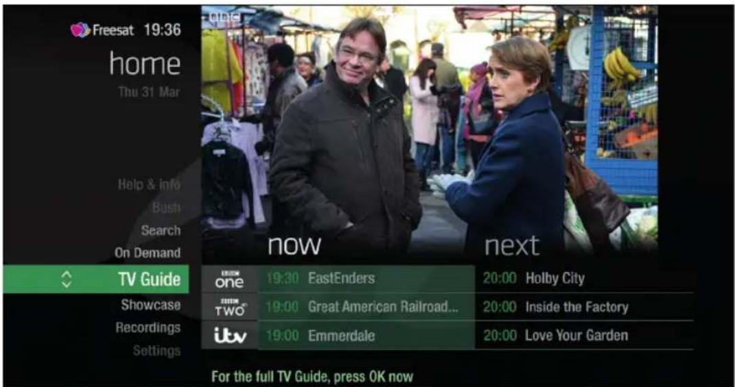 Freesat 19:36 home Thu 31 Mar Help & info Bush Search On Demand TV Guide Showcase Recordings Settings now next break one EastEnders 20:00 Holby City break TWO Great American Railroad... 20:00 Inside the Factory itv Emmerdale 20:00 Love Your Garden For the full TV Guide, press OK now
