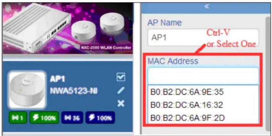 NXC-2500 WLAN Controller AP1 NWA5123-NI M 1 100% M 36 100% AP Name AP1 Ctrl-V or Select One MAC Address B0:B2:DC:6A:9E:35 B0:B2:DC:6A:16:32 B0:B2:DC:6A:9F:2D