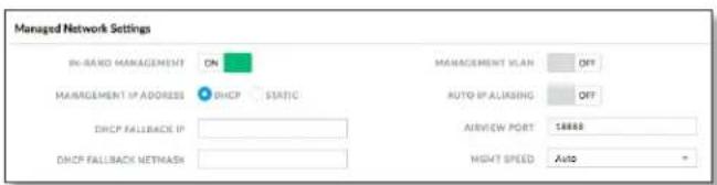 Managed Network Settings IN-RAND MANAGEMENT ON MANAGEMENT IP ADDRESS DHCP STATIC DHCP FALLBACK IP DHCP FALLBACK NETNASH MANAGEMENT PLAN OFF AUTO IP ALKISING OFF AIRVIEW PORT 18888 MIGHT SPEED Auto