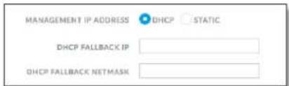 MANAGEMENT IP ADDRESS DHCP STATIC DHCP FALLBACK IP DHCP FALLBACK NETMASK