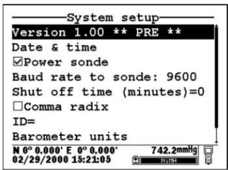 System setup Version 1.00 ** PRE ** Date & time ✓Power sonde Baud rate to sonde: 9600 Shut off time (minutes)=0 □Comma radix ID= Barometer units N 0° 0.000' E 0° 0.000' 02/29/2000 15:21:05 742.2mmHg N14H