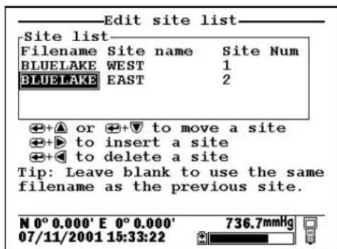 Edit site list Site list Filename Site name Site Num BLUEAKE WEST 1 BLUEAKE EAST 2 +▲ or +▼ to move a site +▶ to insert a site +◀ to delete a site Tip: Leave blank to use the same filename as the previous site. N 0° 0.000' E 0° 0.000' 736.7mmHg 07/11/2001 15:33:22