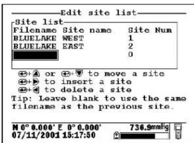 Edit site list Site list Filename Site name Site Num BLUEAKE WEST 1 BLUEAKE EAST 2 0 ⊕+A or ⊕-▼ to move a site ⊕+B to insert a site ⊕+C to delete a site Tip: Leave blank to use the same filename as the previous site. M 0° 0.000' E 0° 0.000' 736.9mmhg 07/11/2001 15:17:50