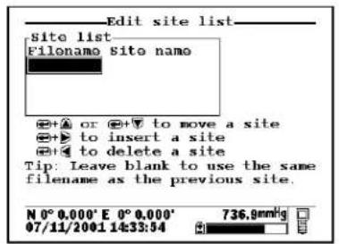 Edit site list Site list Filename Site name +→ or +→ to move a site +→ to insert a site +→ to delete a site Tip: Leave blank to use the same filename as the previous site. N 0° 0.000' E 0° 0.000' 07/11/2001 14:33:54 736.9mmhg