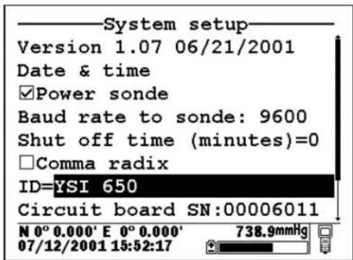 System setup Version 1.07 06/21/2001 Date & time ✓Power sonde Baud rate to sonde: 9600 Shut off time (minutes)=0 □Comma radix ID=YSI 650 Circuit board SN:00006011 N 0° 0.000' E 0° 0.000' 07/12/2001 15:52:17 738.9mmHg
