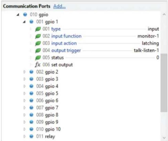 Communication Ports Add... 010 gpio 001 gpio 1 001 type input 002 input function monitor-1 003 input action latching 004 output trigger talk-listen-1 005 status 0 fx 006 set output 002 gpio 2 003 gpio 3 004 gpio 4 005 gpio 5 006 gpio 6 007 gpio 7 008 gpio 8 009 gpio 9 010 gpio 10 011 relay