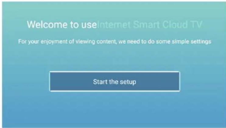 Welcome to use Internet Smart Cloud TV For your enjoyment of viewing content, we need to do some simple settings Start the setup