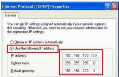 Internet Protocol (TCP/IP) Properties General You can get IP settings assigned automatically if your network supports this capability. Otherwise, you need to ask your network administrator for the appropriate IP settings. Obtain an IP address automatically Use the following IP address: IP address: 192 . 168 . 100 . 150 Subnet mask: 255 . 255 . 255 . 0 Default gateway: 192 . 168 . 100 . 1