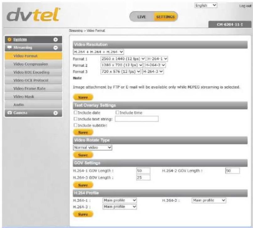 dvtel English Log out LIVE SETTINGS CM-6204-11-T Streaming > Video Format Video Resolution H.264 + H.264 + H.264 Format 1 2560 x 1440 (12 fps) H-264-1 Format 2 1280 x 720 (12 fps) H-264-2 Format 3 720 x 576 (12 fps) H-264-3 Note Image attachment by FTP or E-mail will be available only while MJPEG st…