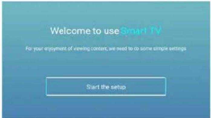 Welcome to use Smart TV For your enjoyment of viewing content, we need to co some simple settings Start the setup